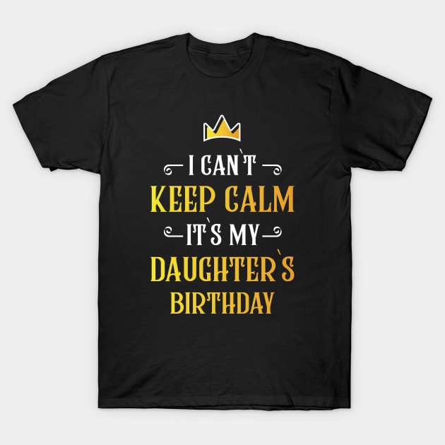 I can`t keep calm it`s my daughter`s birthday T-Shirt by Amrshop87
